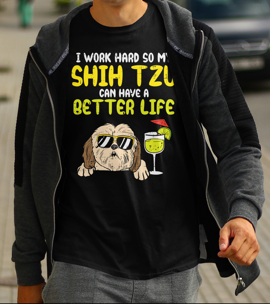 Work Hard So My Shih Tzu Can Have A Better Life Funny T-Shirt