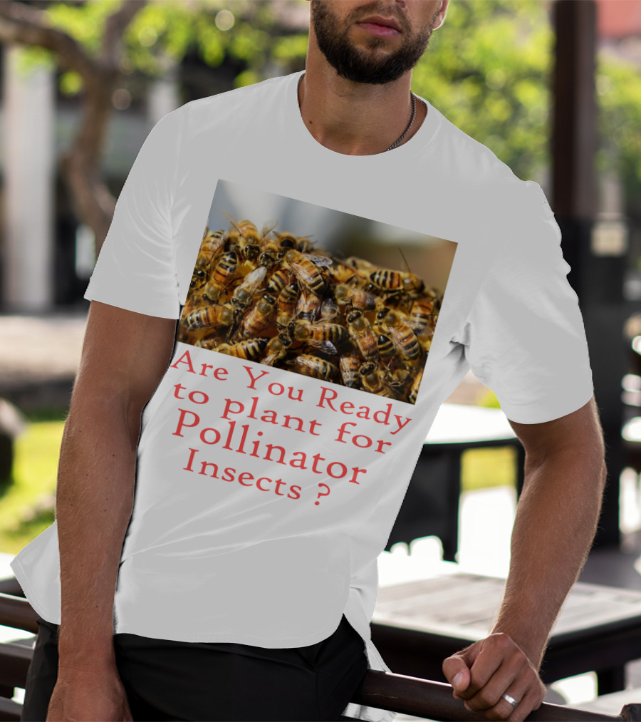 Are You Ready To Plant For Pollinator Insects? T-Shirt