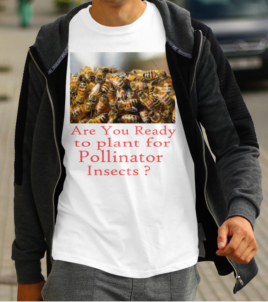 Are You Ready To Plant For Pollinator Insects? T-Shirt
