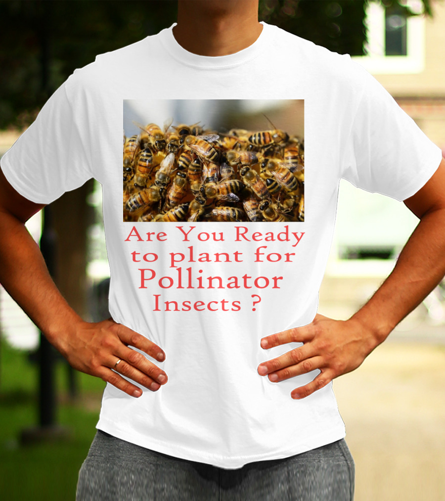 Are You Ready To Plant For Pollinator Insects? T-Shirt