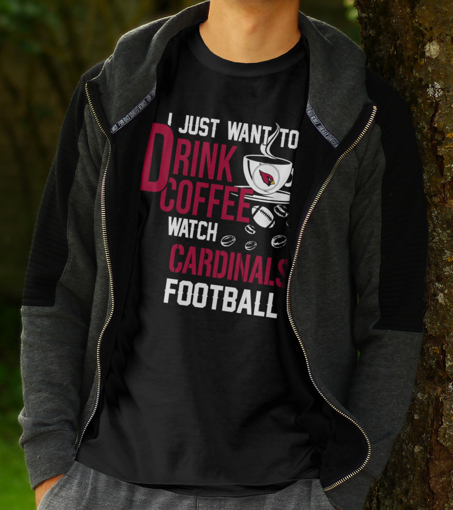 I Just Want To Drink Coffee Watch Cardinals Football T-Shirt