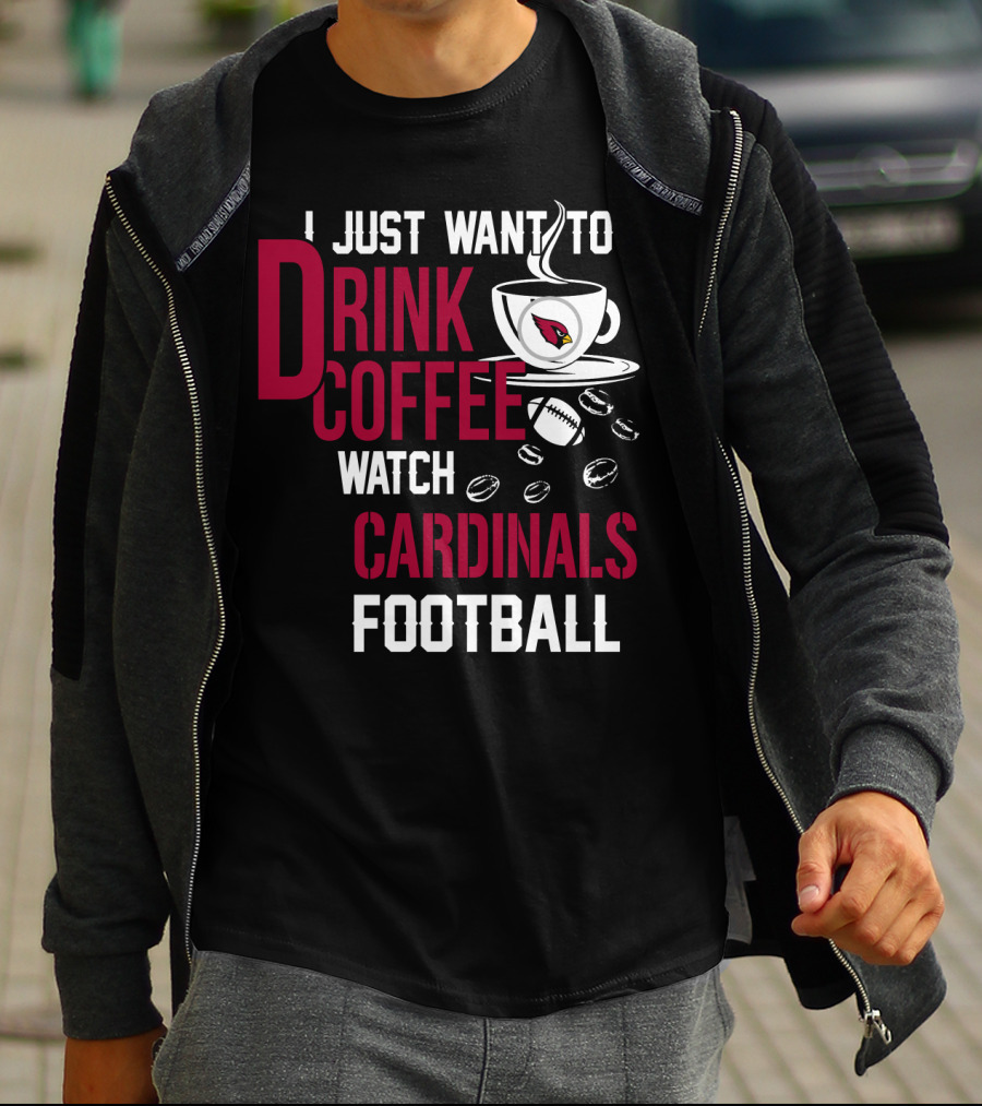 I Just Want To Drink Coffee Watch Cardinals Football T-Shirt