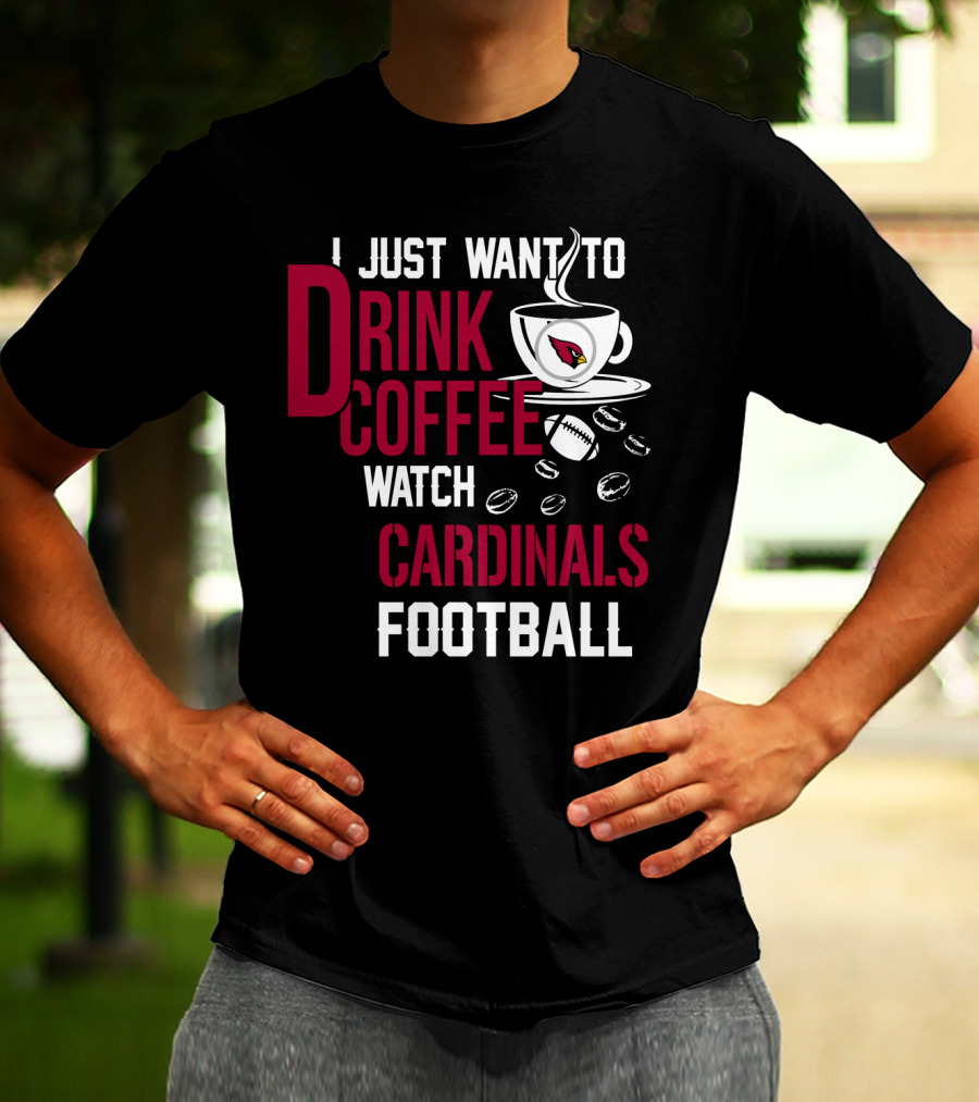 I Just Want To Drink Coffee Watch Cardinals Football T-Shirt