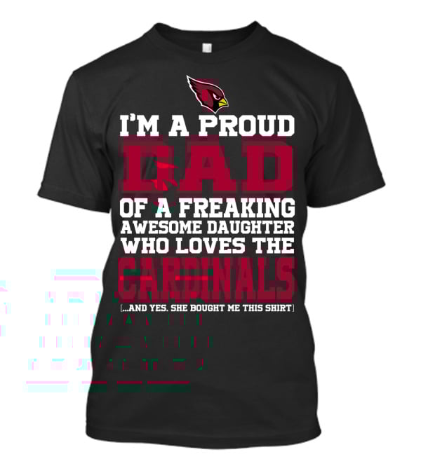 I'm A Proud Dad Of A Freaking Awesome Daughter Who Loves The Arizona Cardinals T-Shirt