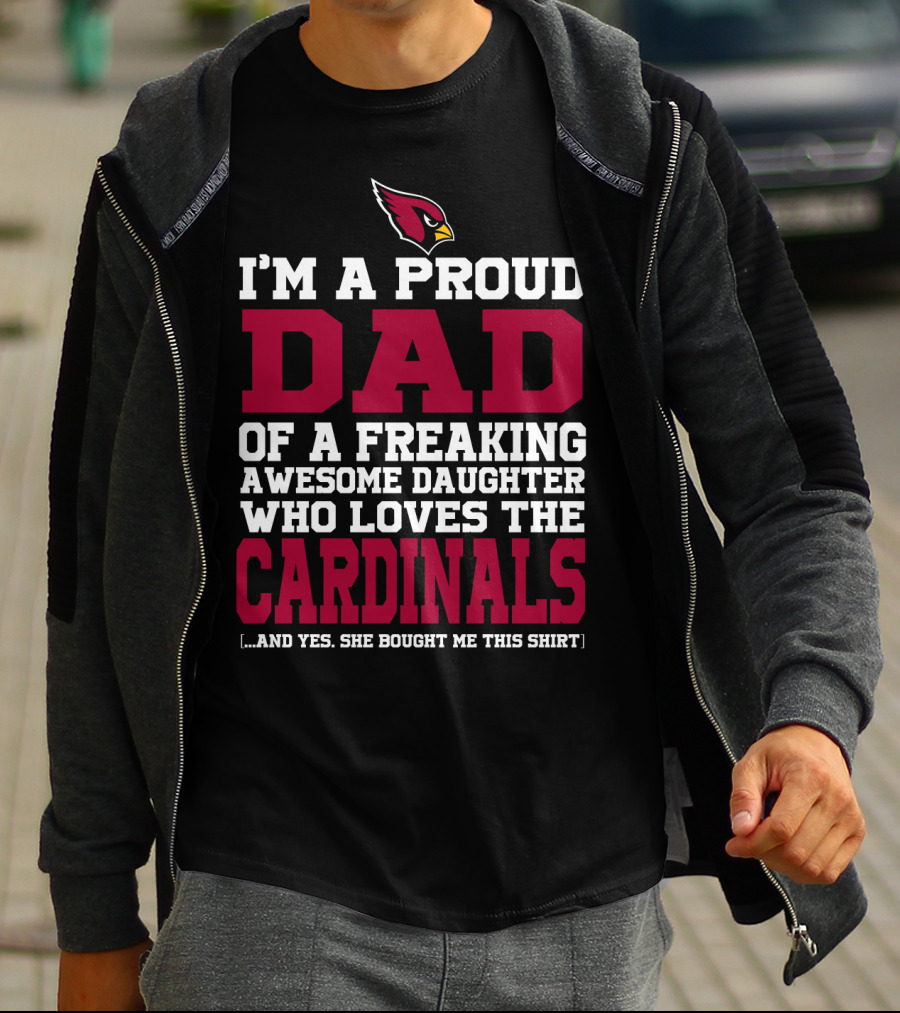 I'm A Proud Dad Of A Freaking Awesome Daughter Who Loves The Arizona Cardinals T-Shirt