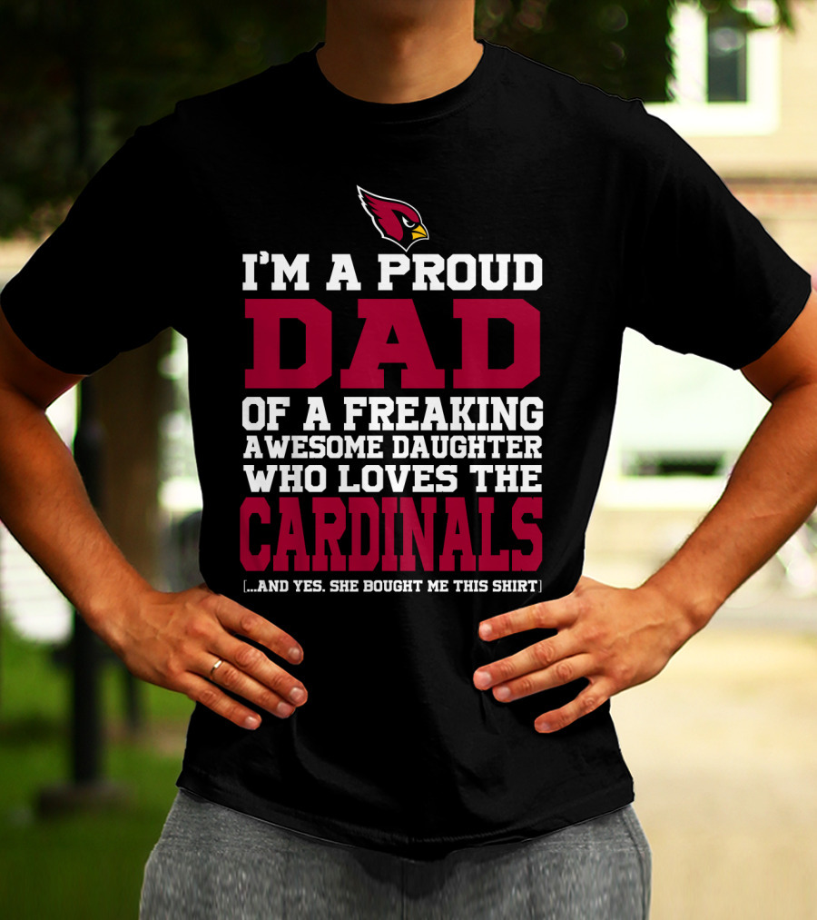 I'm A Proud Dad Of A Freaking Awesome Daughter Who Loves The Arizona Cardinals T-Shirt