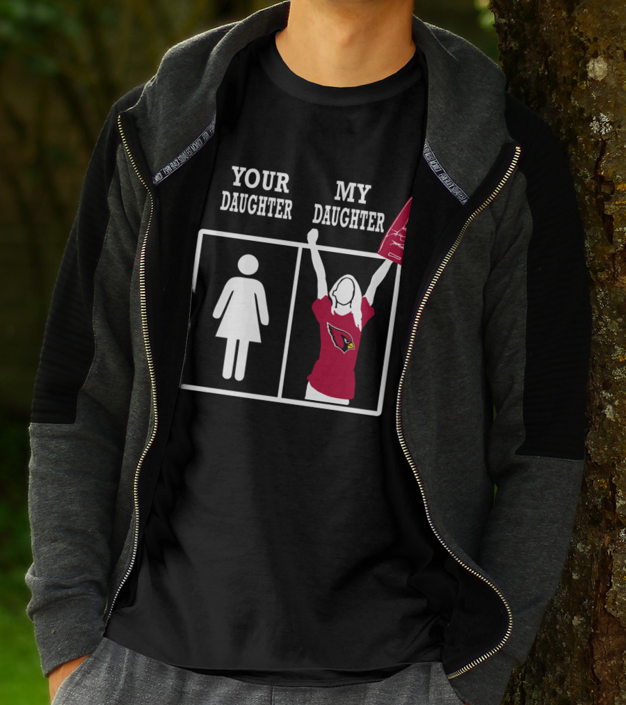 Your Daughter My Daughter Arizona Cardinals T-Shirt