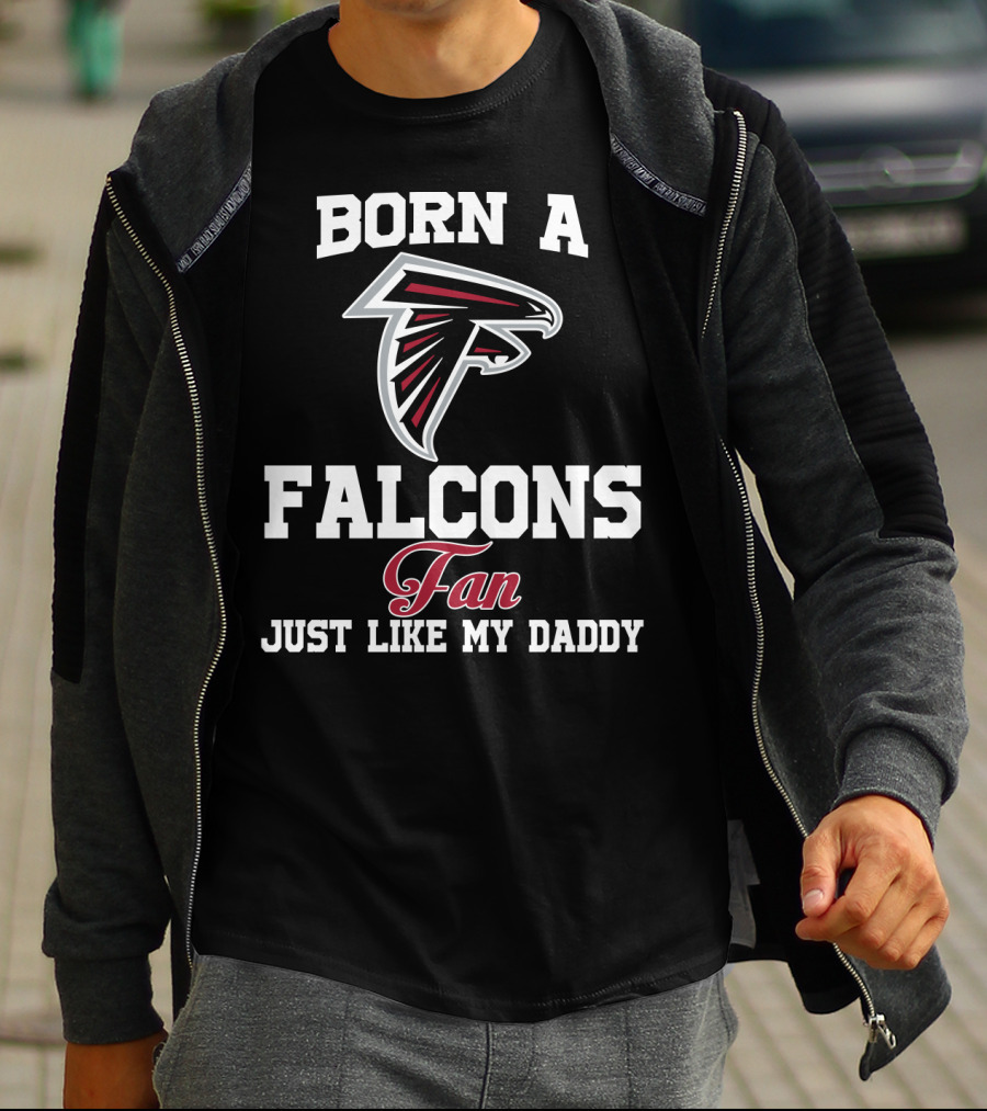 Born A Falcons Fan Just Like My Daddy T-Shirt