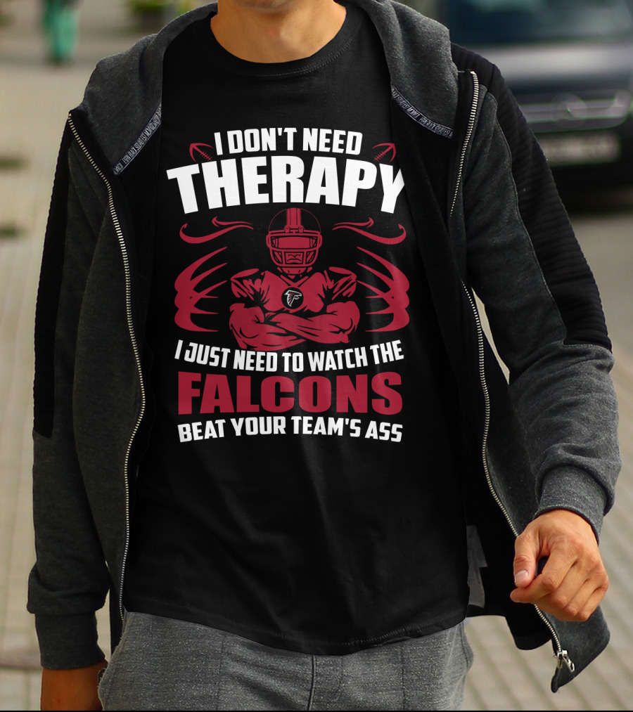 I Don't Need Therapy I Just Need To Watch The Falcons Beat Your Team's Ass T-Shirt