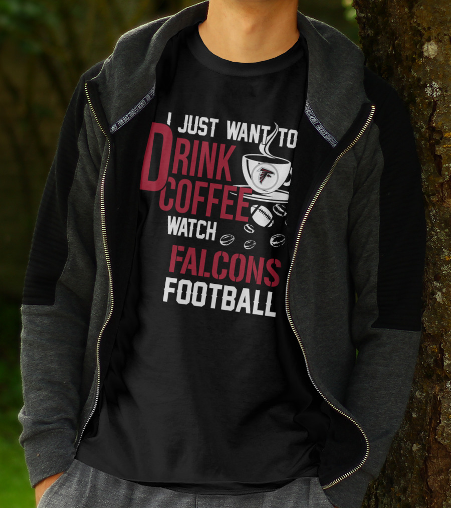 I Just Want To Drink Coffee Watch Falcons Football T-Shirt