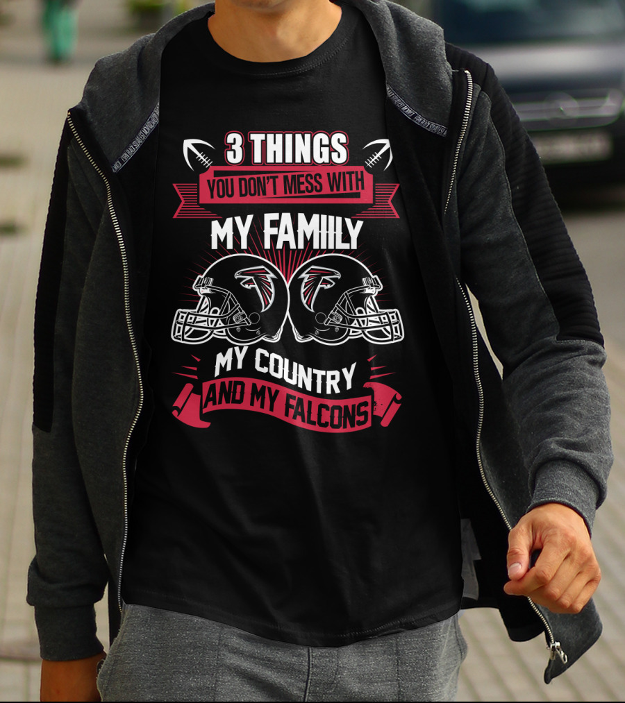 Things You Don't Mess With My Family My Country And My Falcons T-Shirt