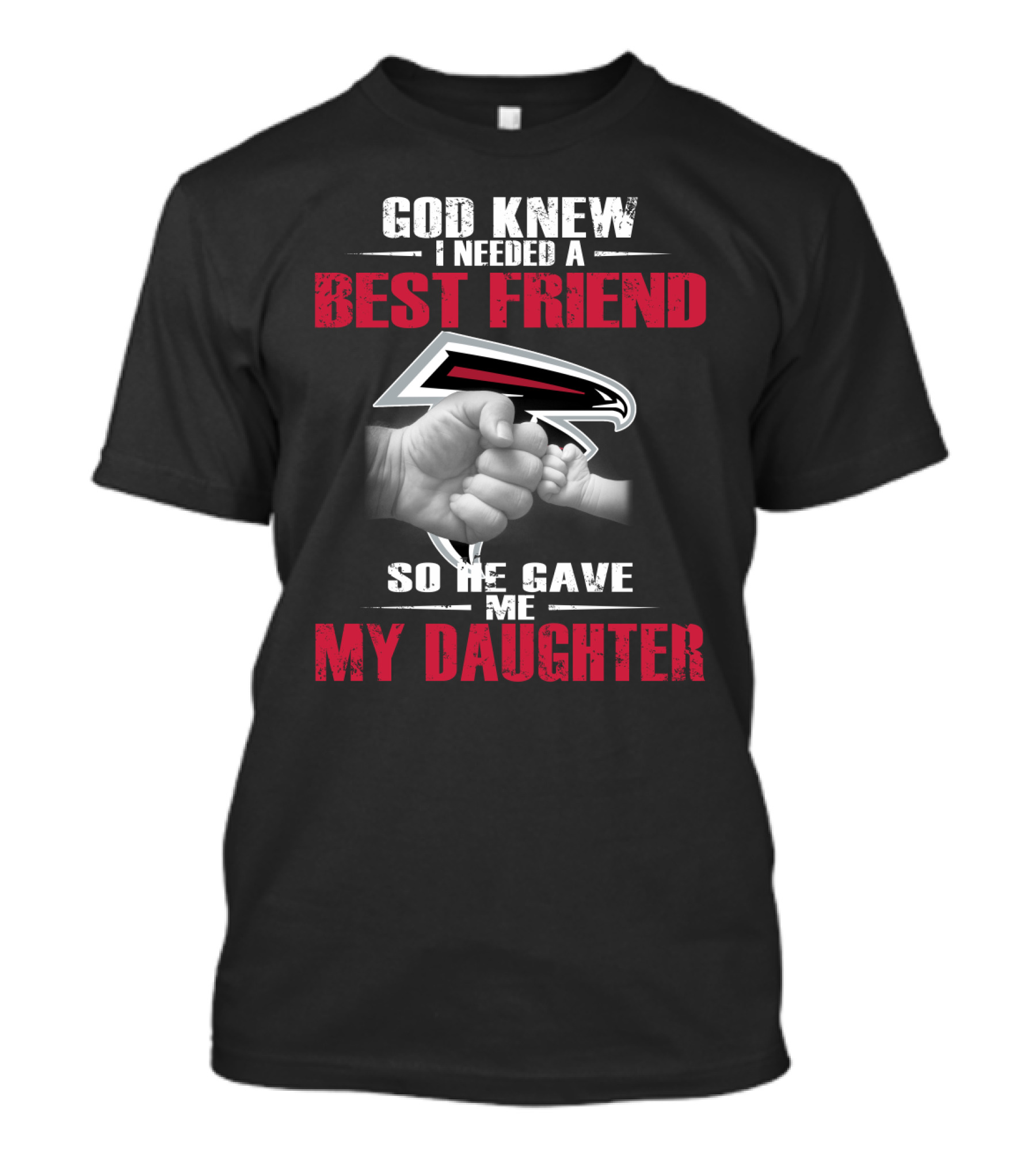 Atlanta Falcons God Knew I Needed A Best Friend So He Gave Me My Daughter T-Shirt