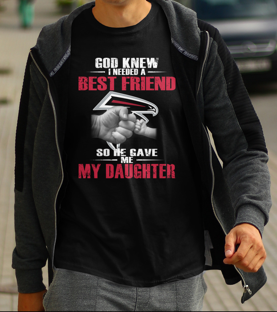 Atlanta Falcons God Knew I Needed A Best Friend So He Gave Me My Daughter T-Shirt
