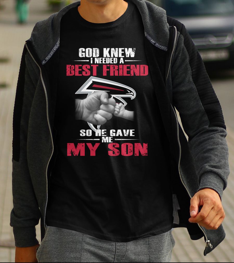 God Knew I Needed A Best Friend So He Gave Me My Son Atlanta Falcons T-Shirt