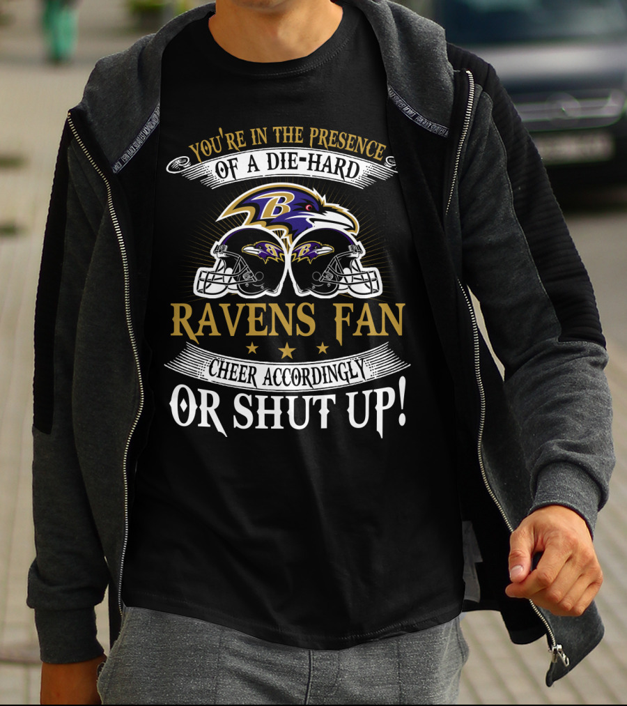 You're In The Presence Of A Die-Hard Baltimore Ravens Fan Cheer Accordingly Or Shut Up T-Shirt