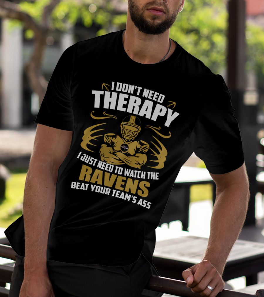 I Don't Need Therapy I Just Need To Watch The Ravens Beat Your Team's Ass T-Shirt