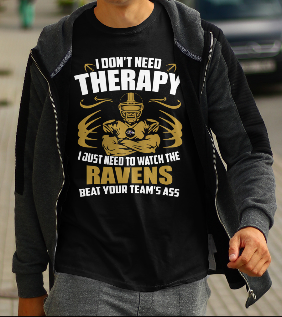 I Don't Need Therapy I Just Need To Watch The Ravens Beat Your Team's Ass T-Shirt