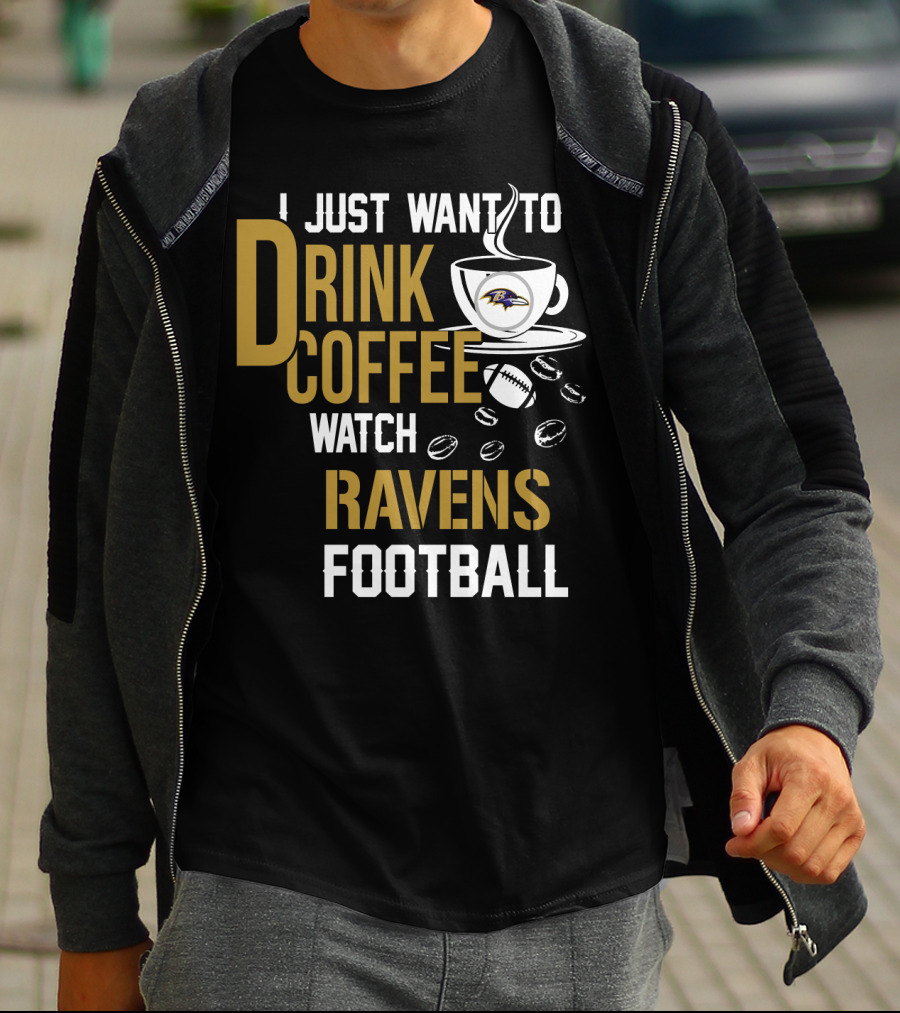 I Just Want To Drink Coffee Watch Baltimore Ravens Football T-Shirt