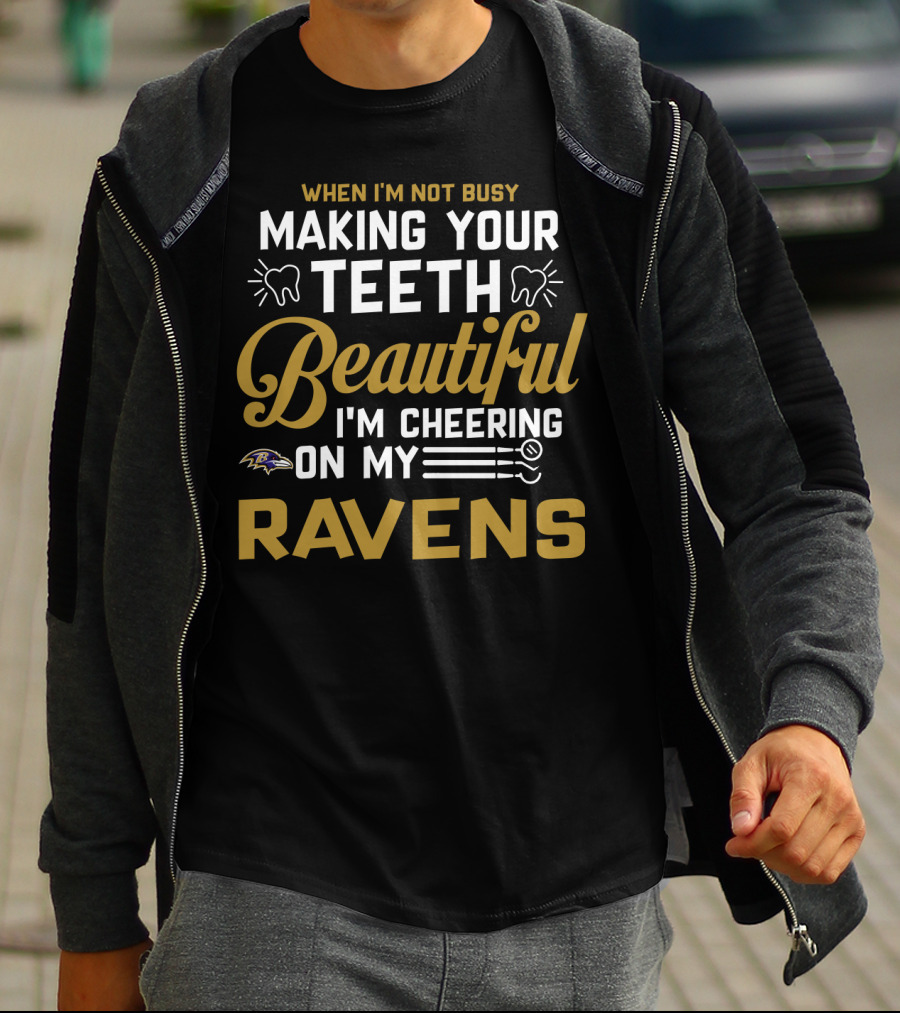 When I'm Not Busy Making Your Teeth Beautiful I'm Cheering On My Baltimore Ravens T-Shirt