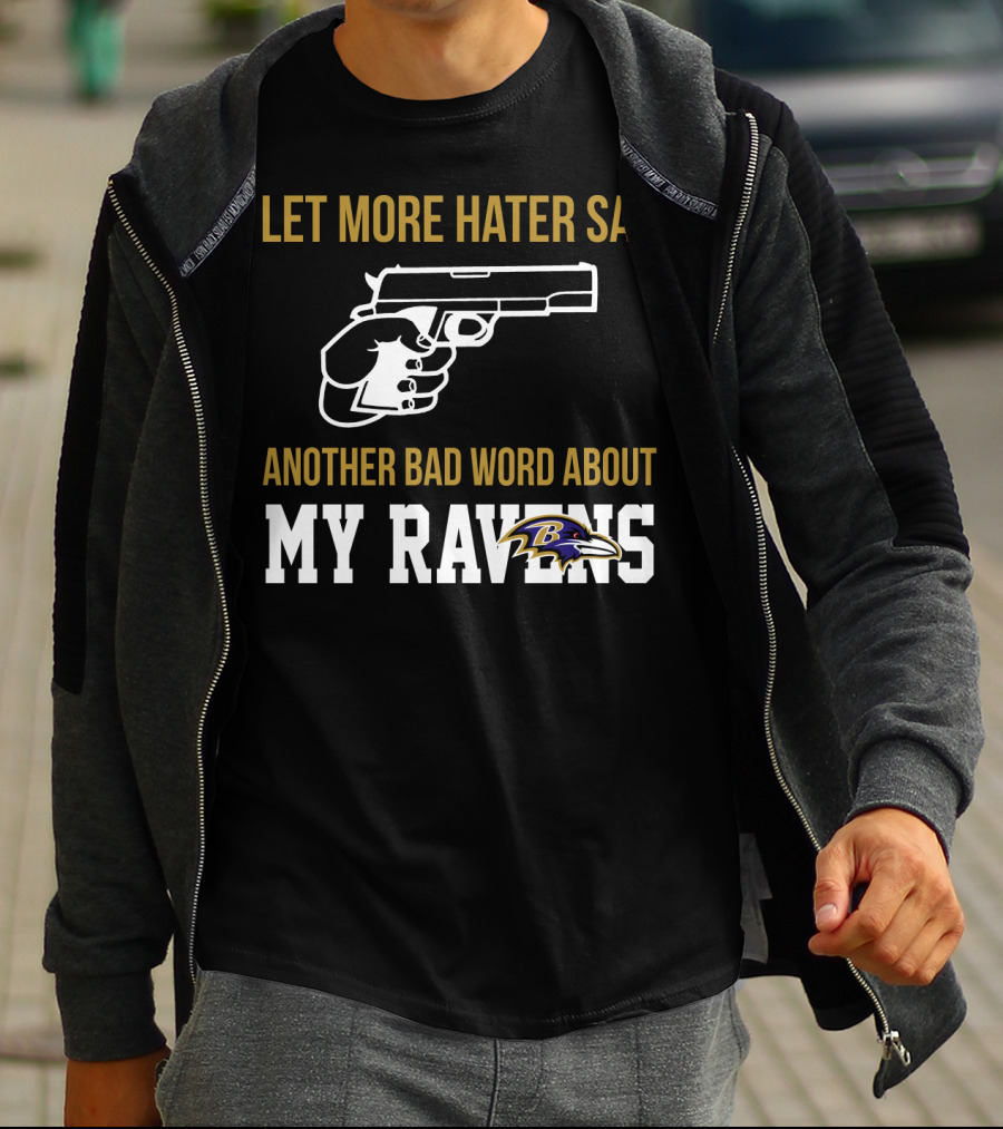 Let More Hater Say Another Bad Word About My Ravens Baltimore Ravens T-Shirt