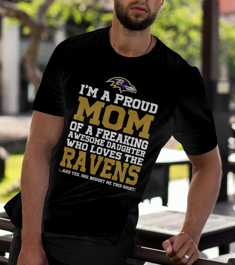 I'm A Proud Mom Of A Freaking Awesome Daughter Who Loves The Ravens T-Shirt