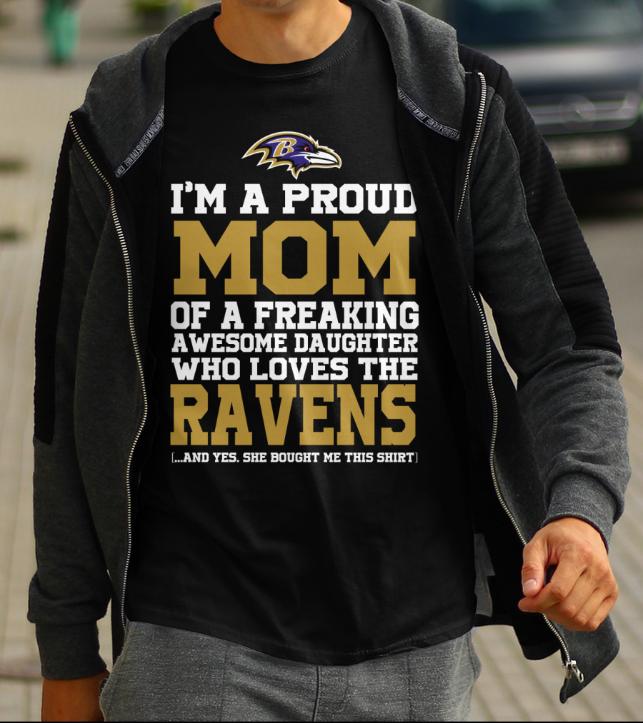 I'm A Proud Mom Of A Freaking Awesome Daughter Who Loves The Ravens T-Shirt