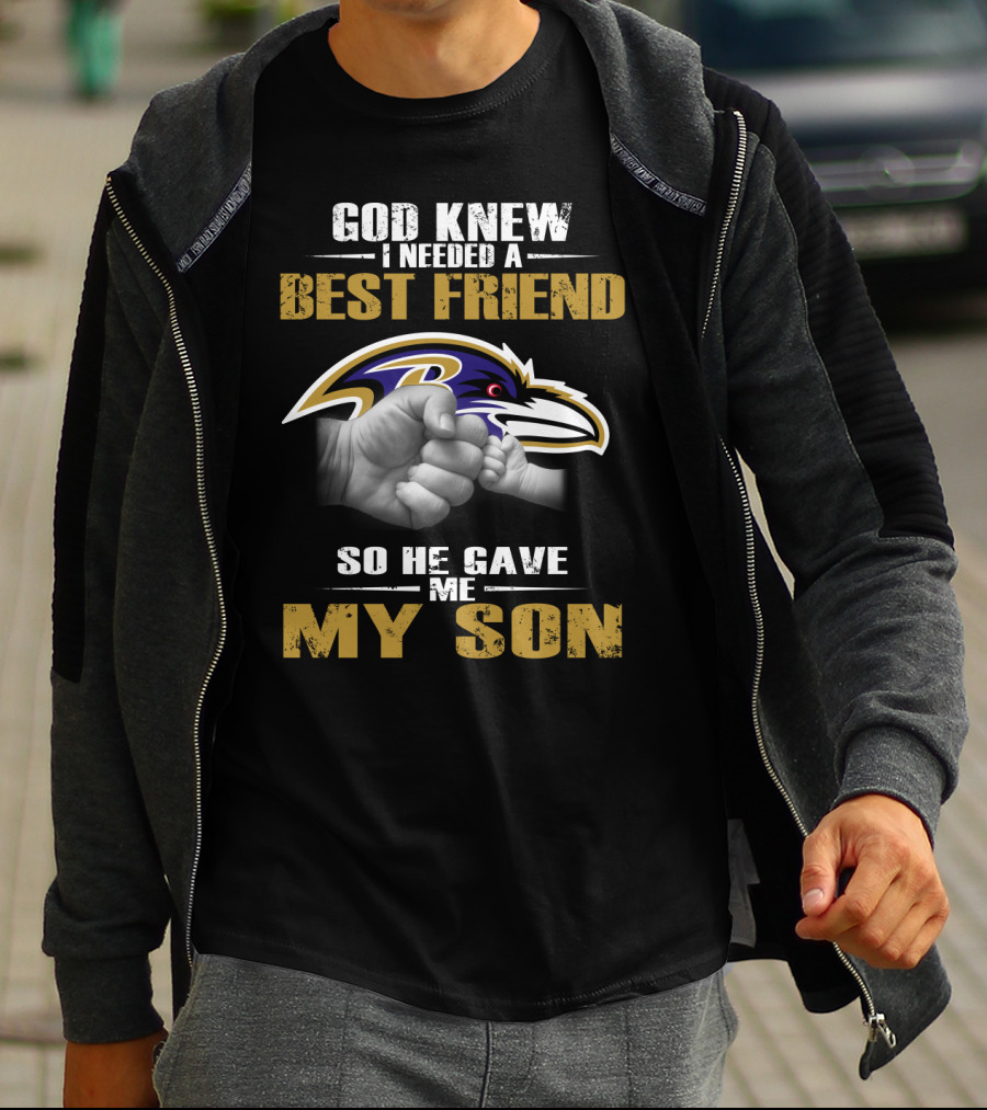God Knew I Needed A Best Friend So He Gave Me My Son Baltimore Ravens T-Shirt