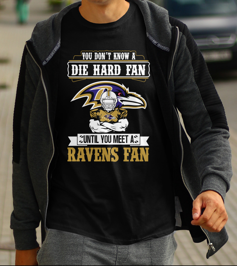 You Don't Know A Die Hard Fan Until You Meet A Ravens Fan Baltimore Ravens T-Shirt
