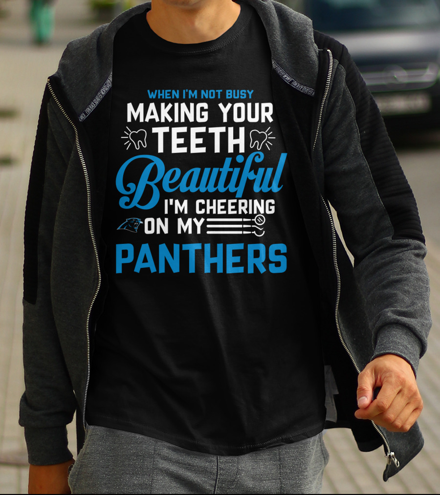 When I'm Not Busy Making Your Teeth Beautiful I'm Cheering On My Carolina Panthers T-Shirt