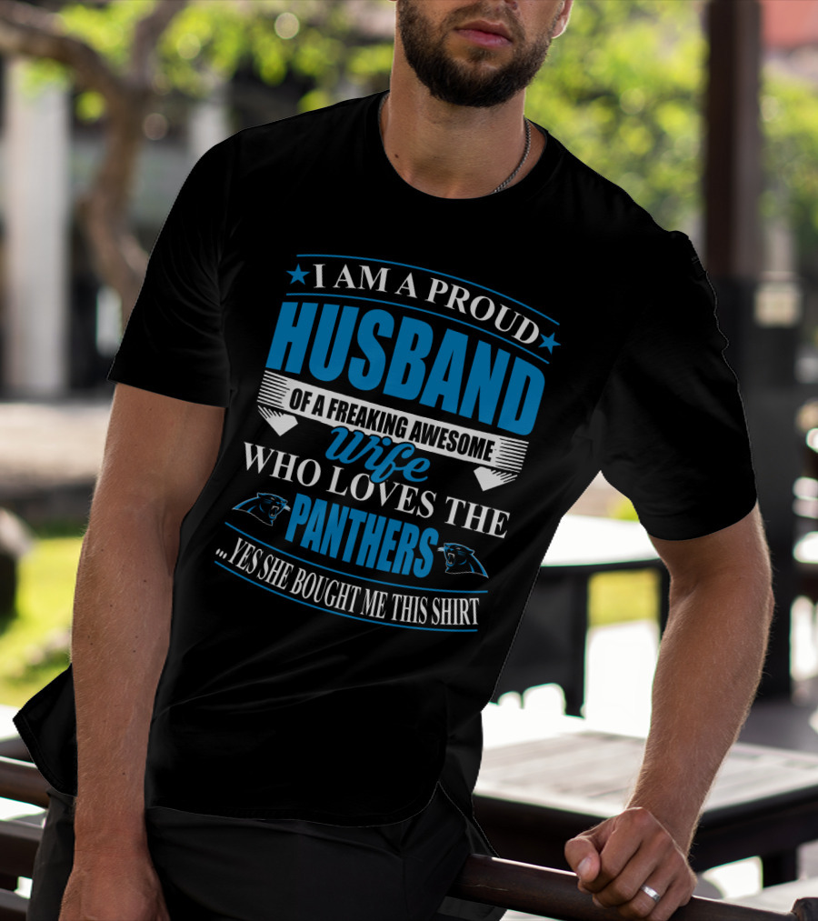 I Am A Proud Husband Of A Freaking Awesome Wife Who Loves The Panthers Yes She Bought Me This T-Shirt