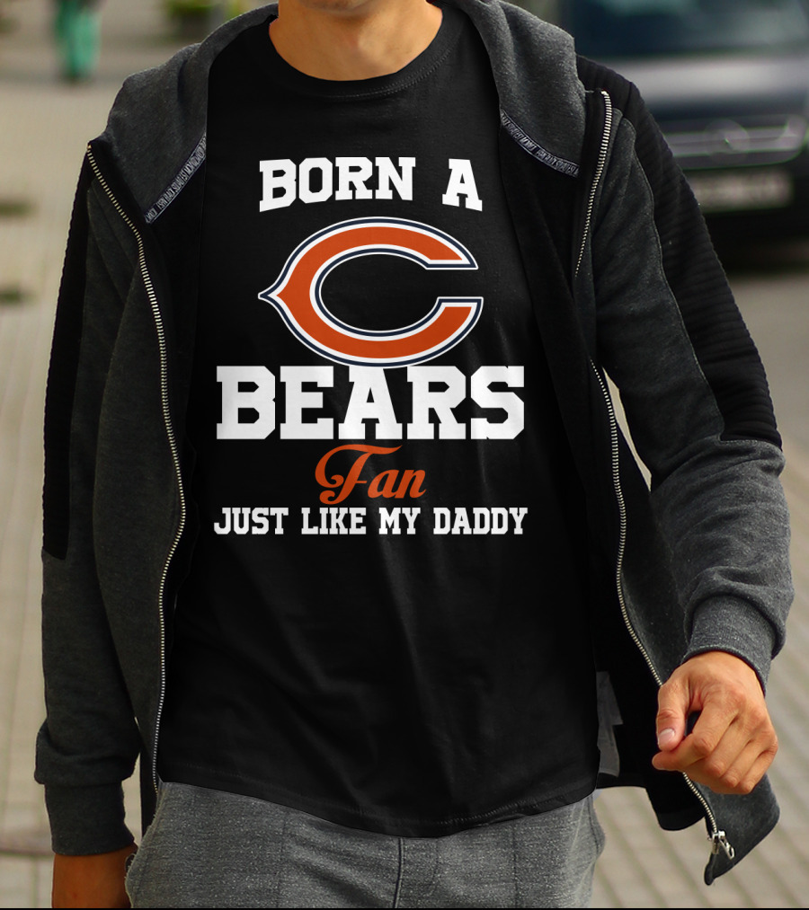 Born A Chicago Bears Fan Just Like My Daddy T-Shirt