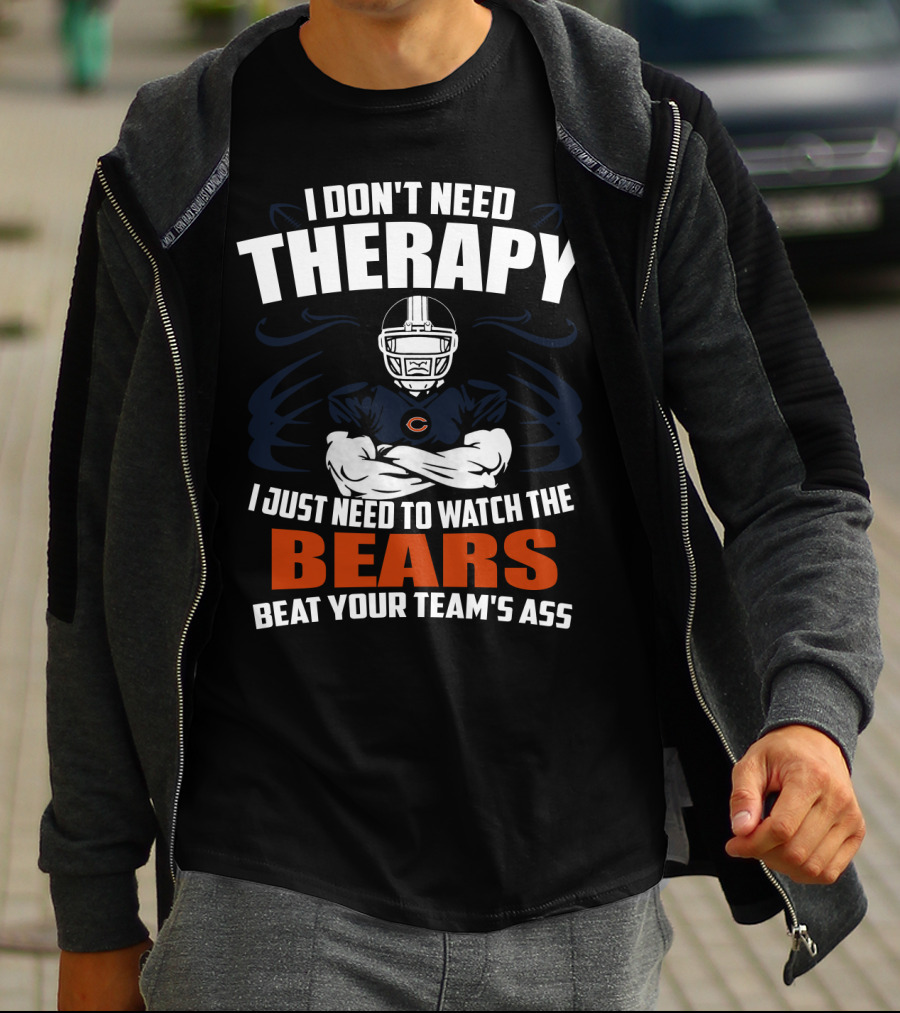 Chicago Bears I Don't Need Therapy I Just Need To Watch The Bears Beat Your Team's Ass T-Shirt
