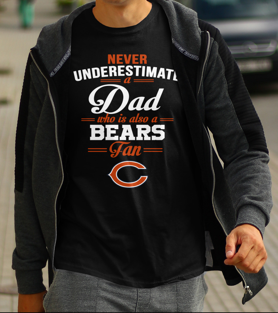 Never Underestimate A Dad Who Is Also A Bears Fan Chicago Bears T-Shirt