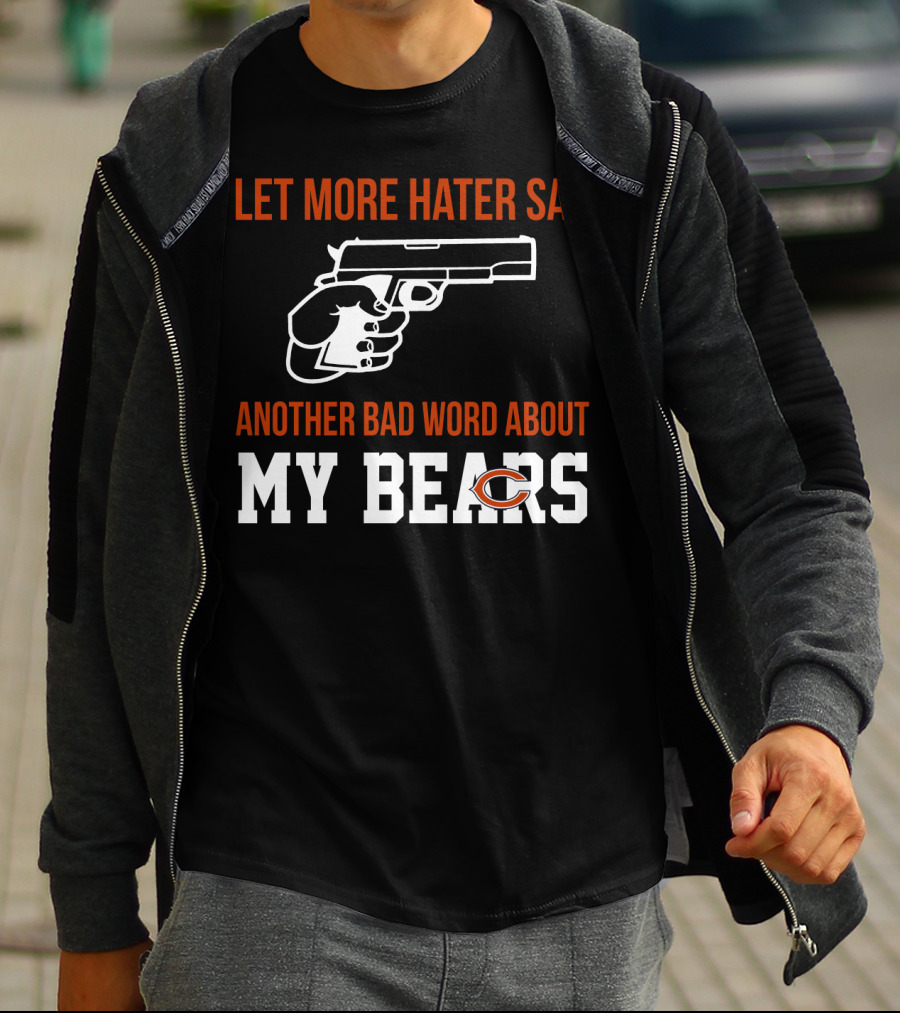 Let More Hater Say Another Bad Word About My Bears T-Shirt