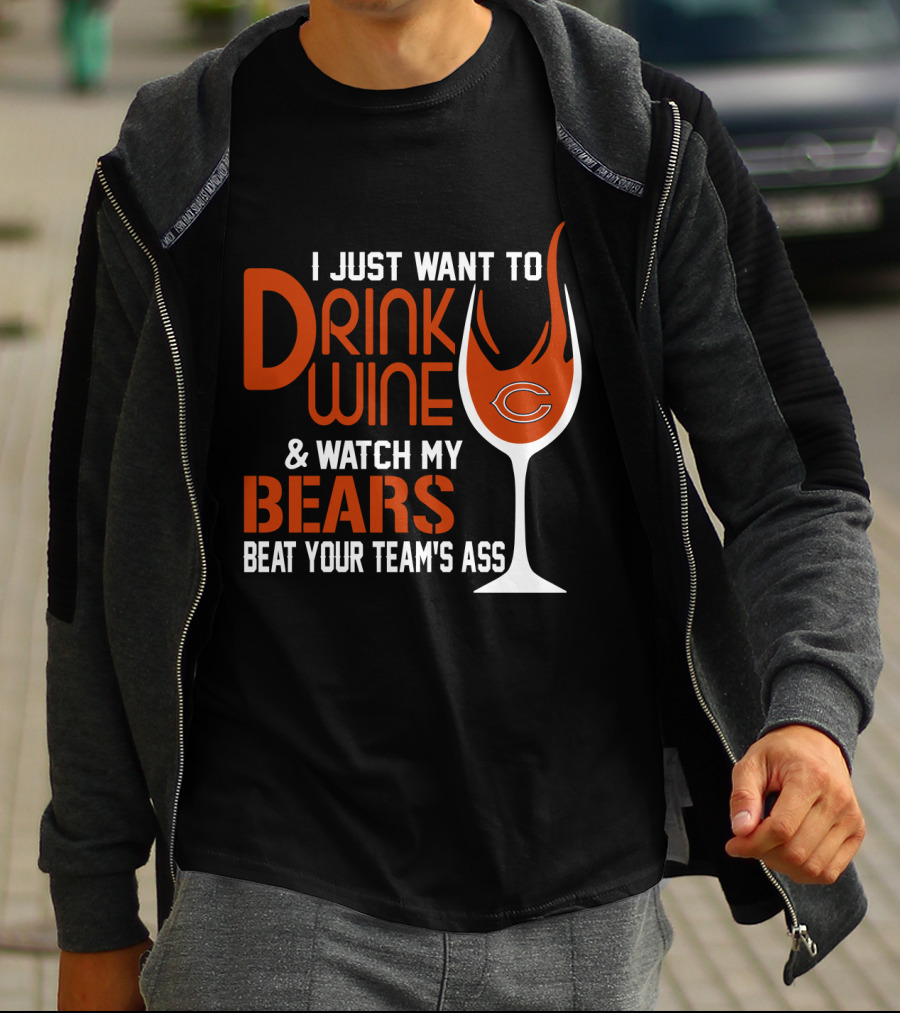 I Just Want To Drink Wine And Watch My Bears Beat Your Team's Ass T-Shirt