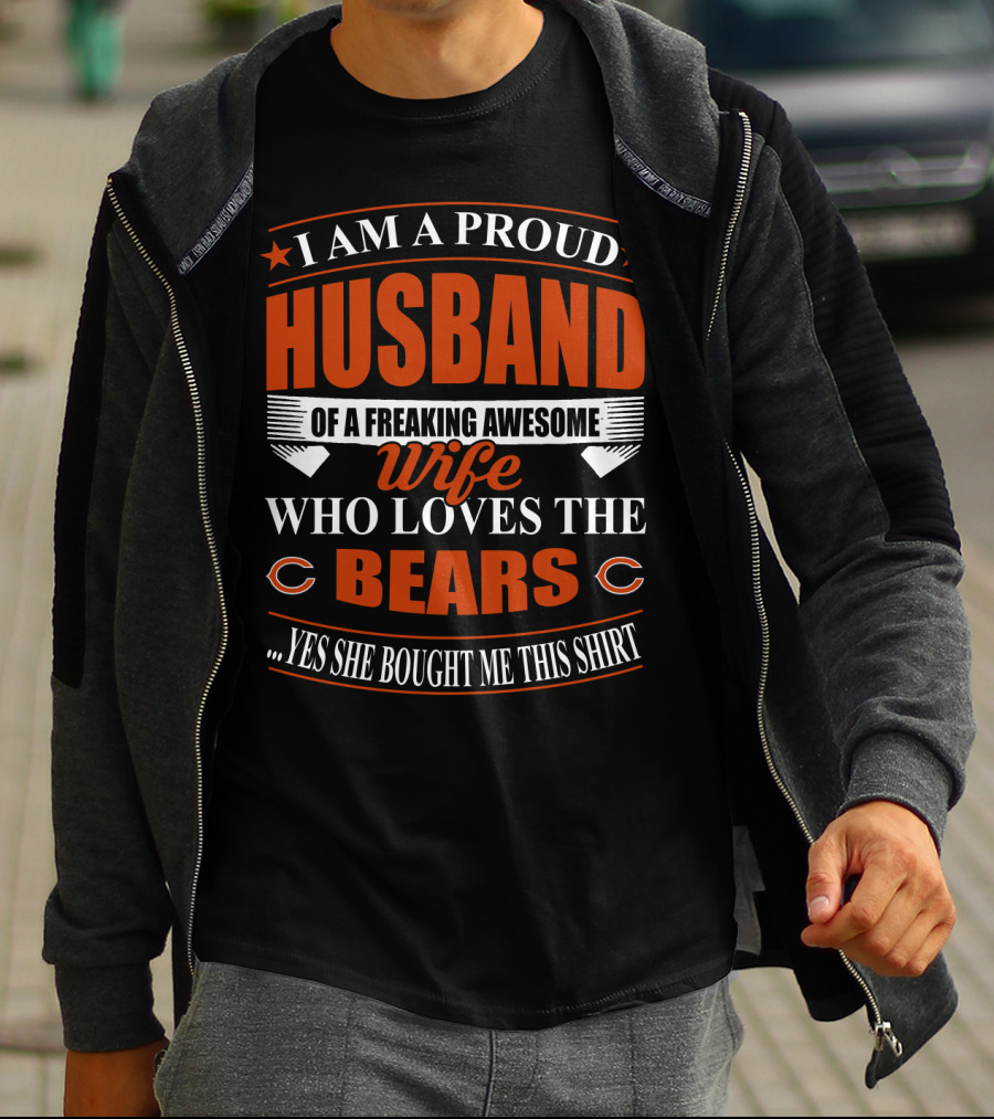 I Am A Proud Husband Of A Freaking Awesome Wife Who Loves The Bears Yes She Bought Me This T-Shirt