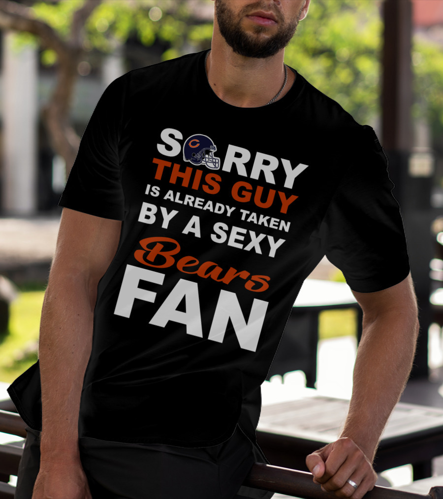 Chicago Bears Sorry This Guy Is Already Taken By A Sexy Fan T-Shirt