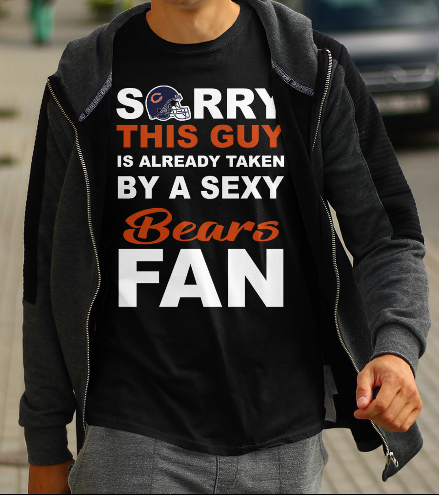 Chicago Bears Sorry This Guy Is Already Taken By A Sexy Fan T-Shirt