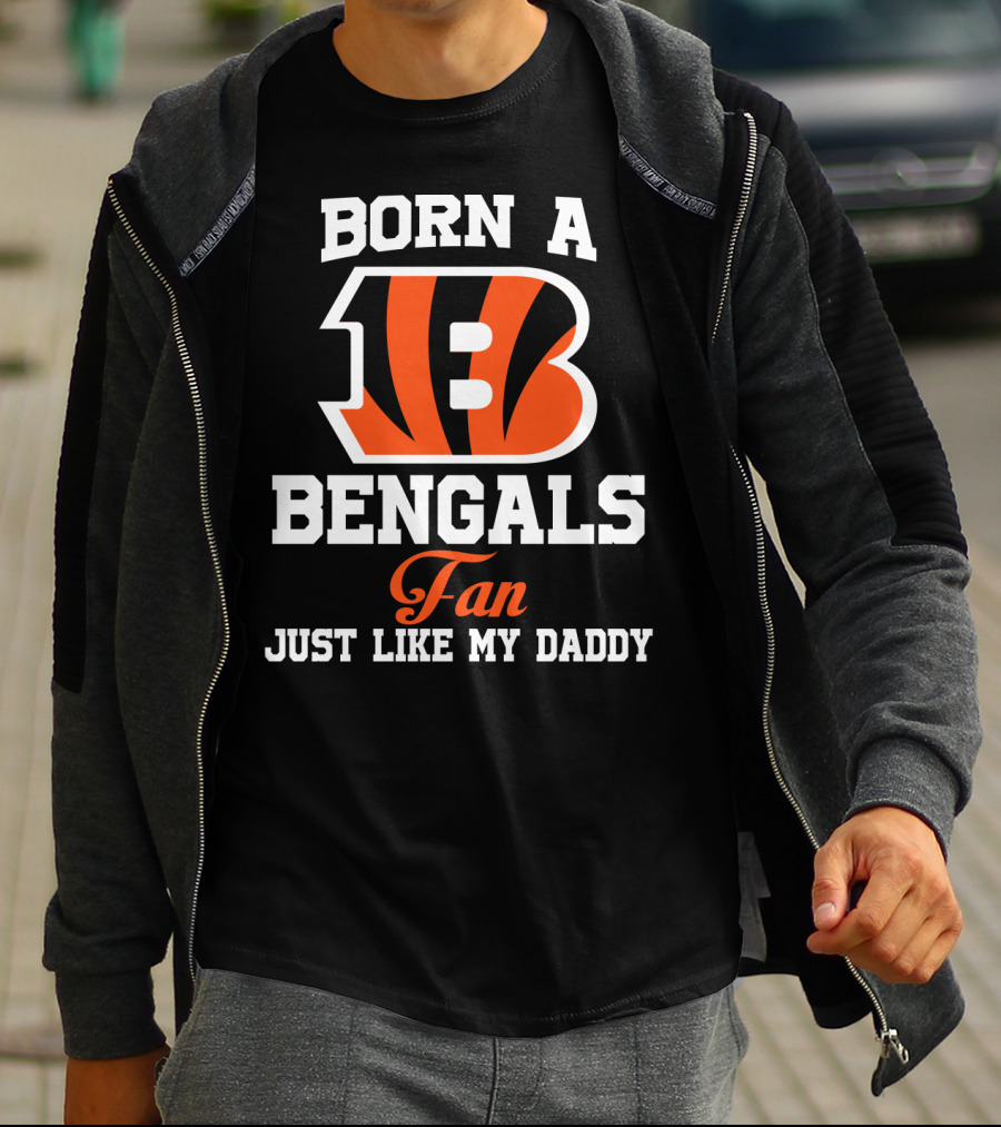 Born A Cincinnati Bengals Fan Just Like My Daddy T-Shirt