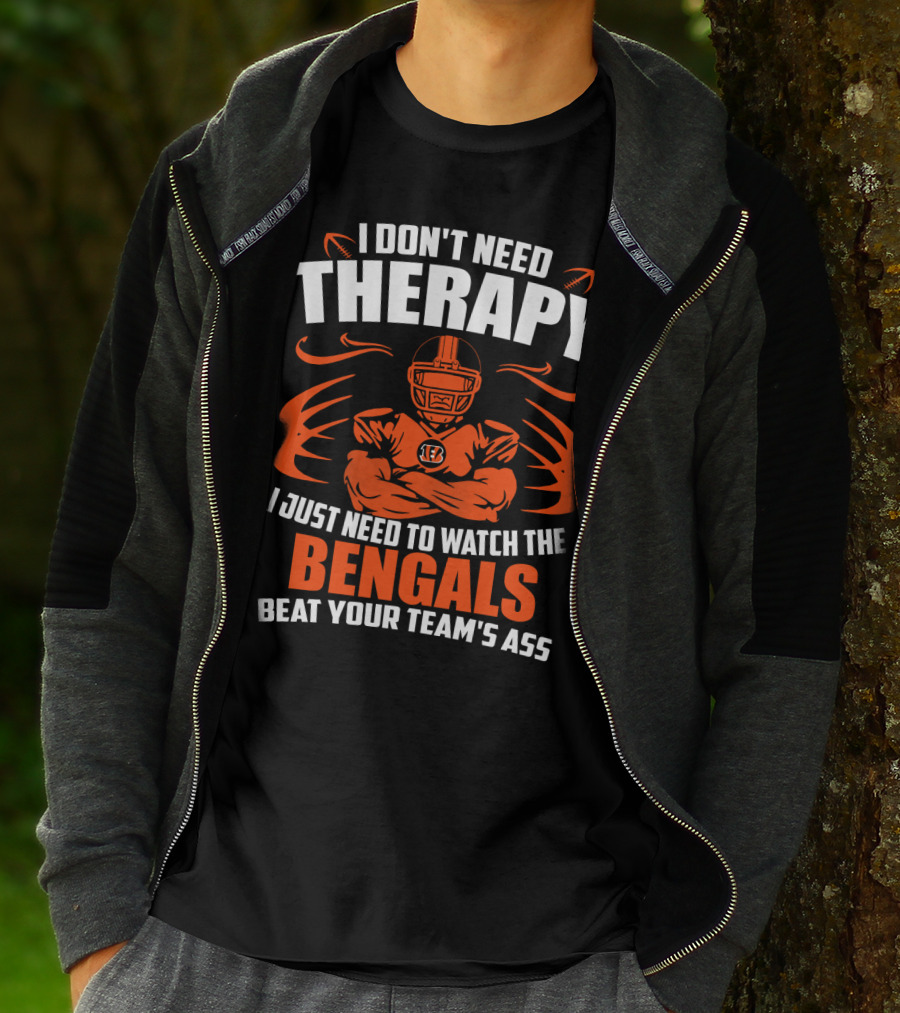 I Don't Need Therapy I Just Need To Watch The Cincinnati Bengals Beat Your Team's Ass T-Shirt