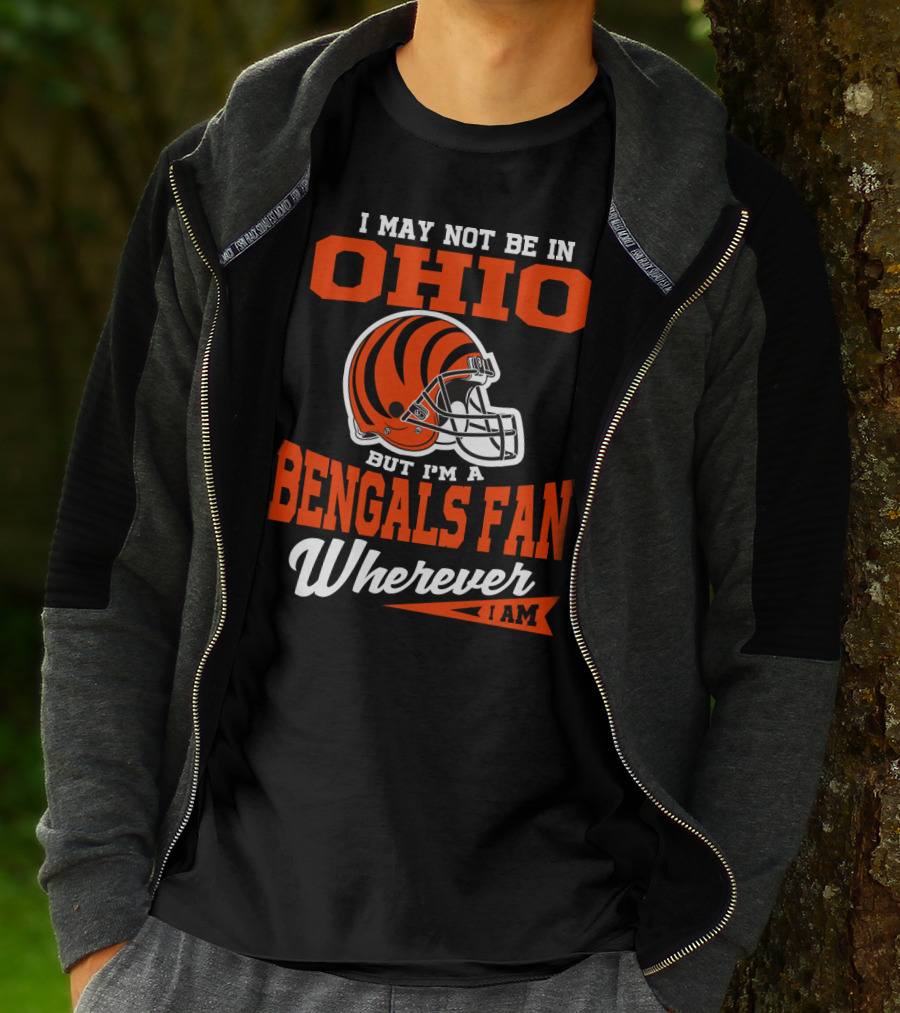 I May Not Be In Ohio But I'm A Cincinnati Bengals Fan Wherever I Am T-Shirt