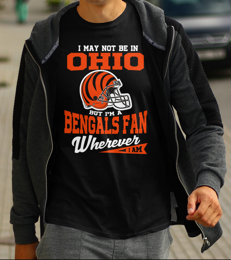 I May Not Be In Ohio But I'm A Cincinnati Bengals Fan Wherever I Am T-Shirt