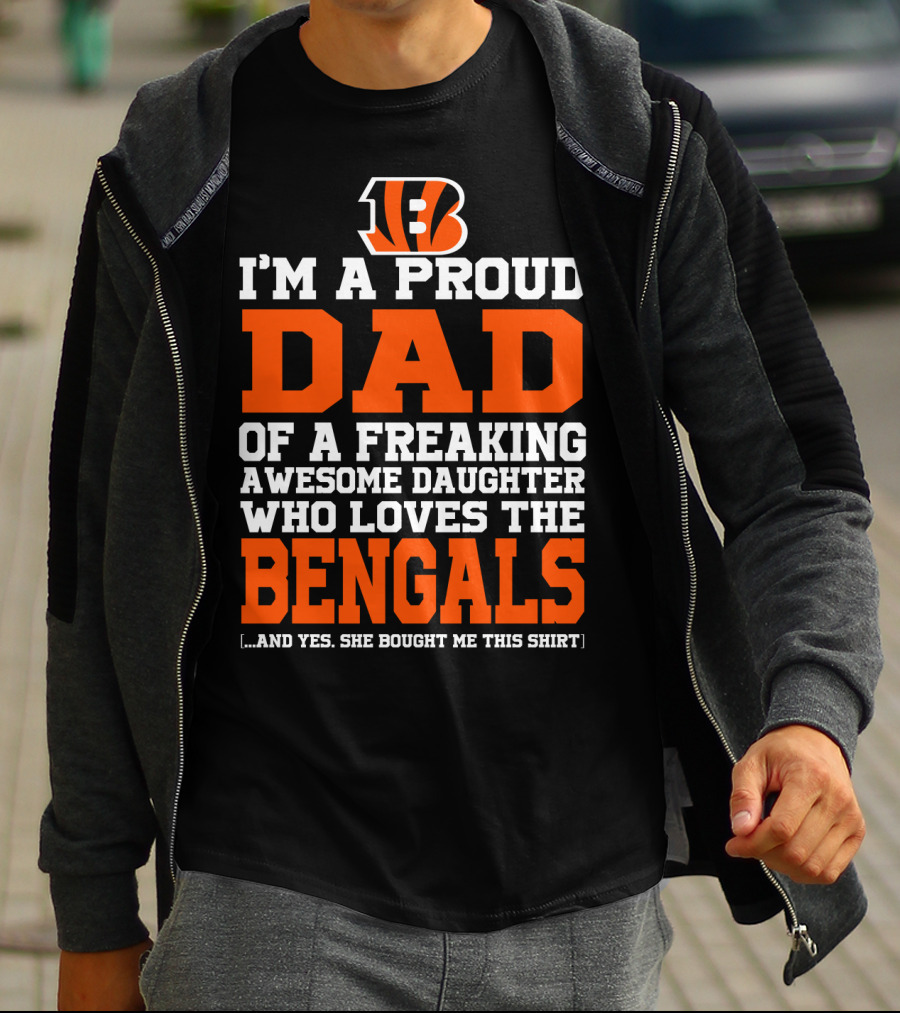 I'm A Proud Dad Of A Freaking Awesome Daughter Who Loves The Bengals B T-Shirt