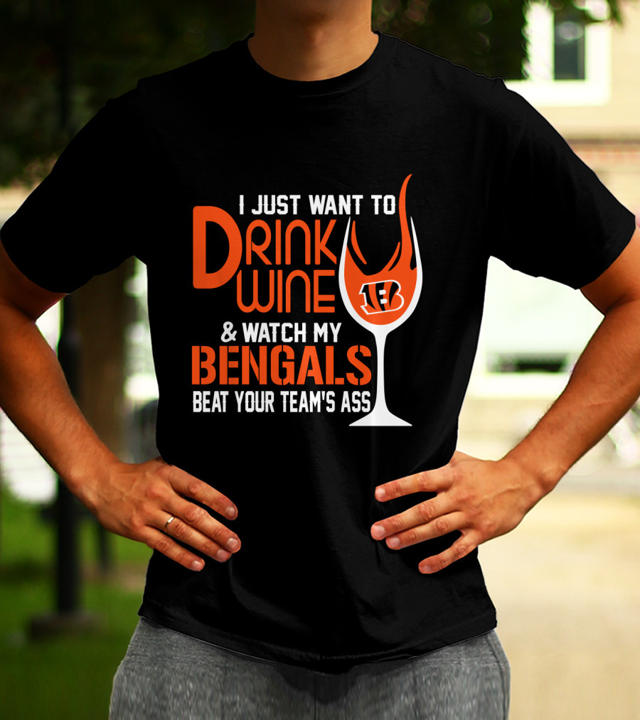 I Just Want To Drink Wine And Watch My Bengals Beat Your Team's Ass T-Shirt