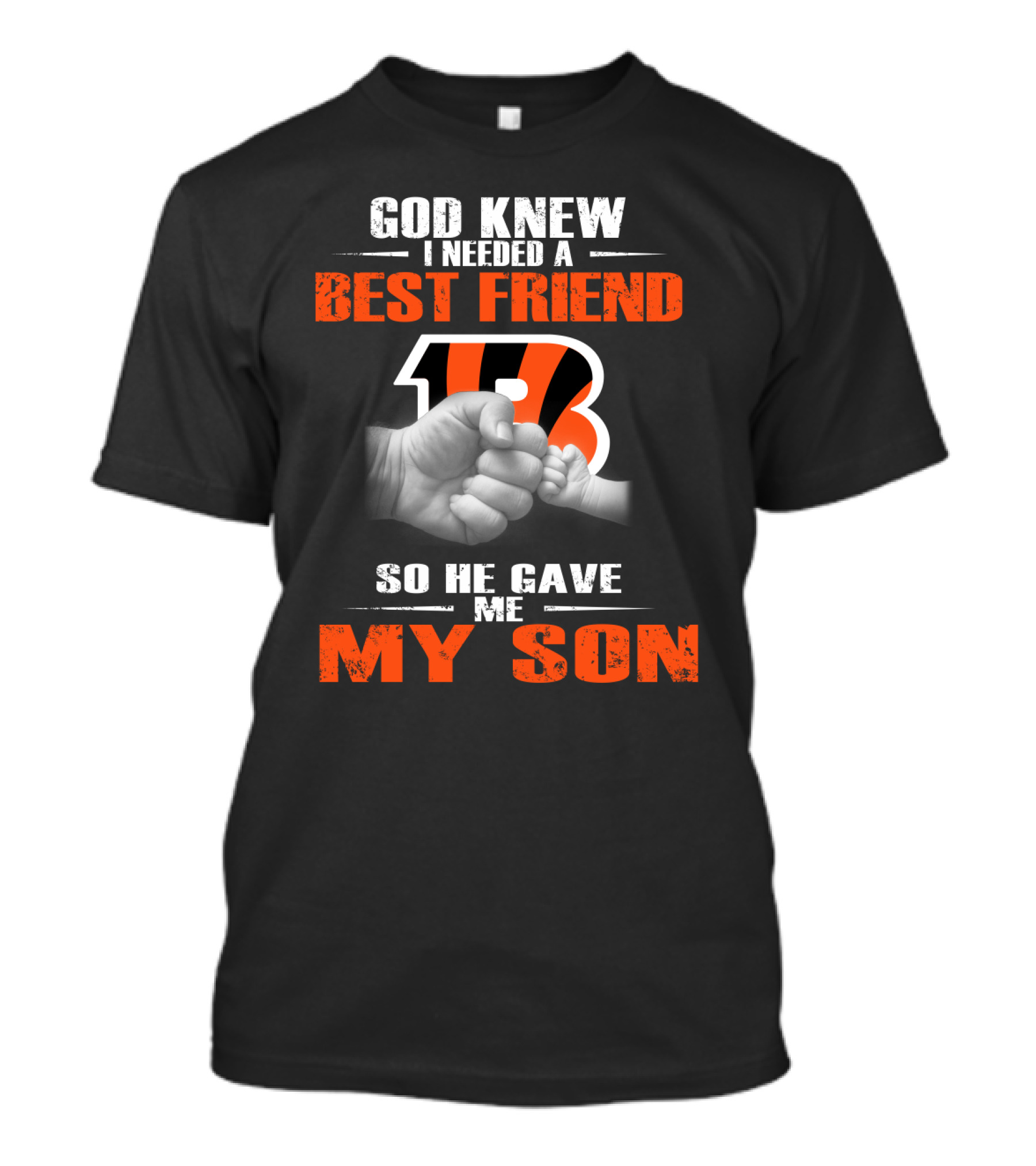 God Knew I Needed A Best Friend Cincinnati Bengals So He Gave Me My Son T-Shirt