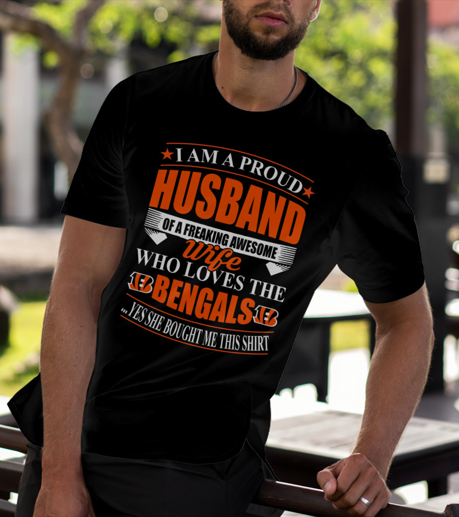 I Am A Proud Husband Of A Freaking Awesome Wife Who Loves The Bengals Yes She Bought Me This T-Shirt
