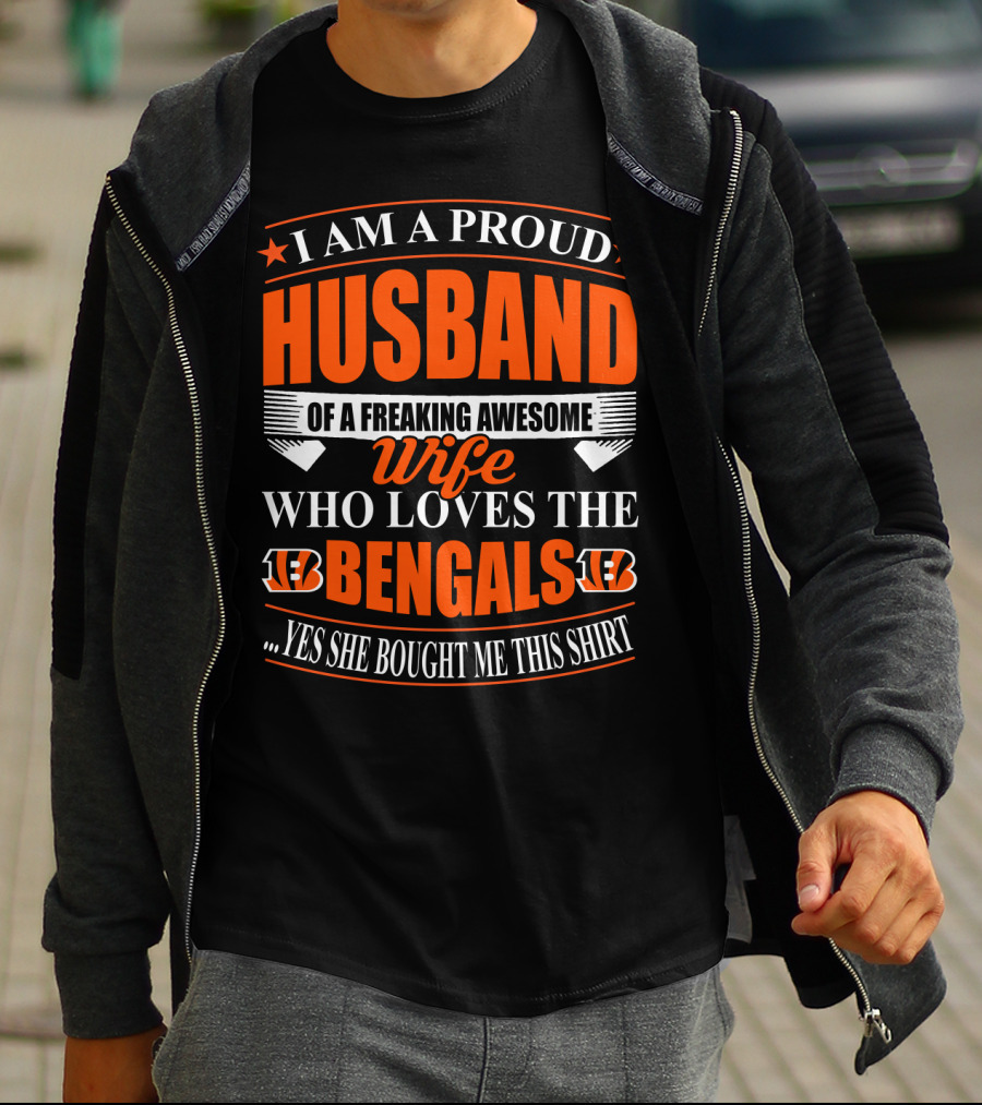 I Am A Proud Husband Of A Freaking Awesome Wife Who Loves The Bengals Yes She Bought Me This T-Shirt