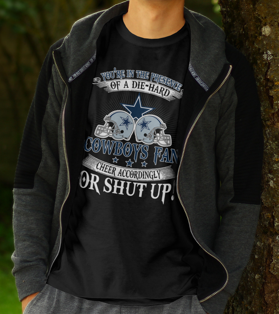 You're In The Presence Of A Die-Hard Cowboys Fan Cheer Accordingly Or Shut Up T-Shirt