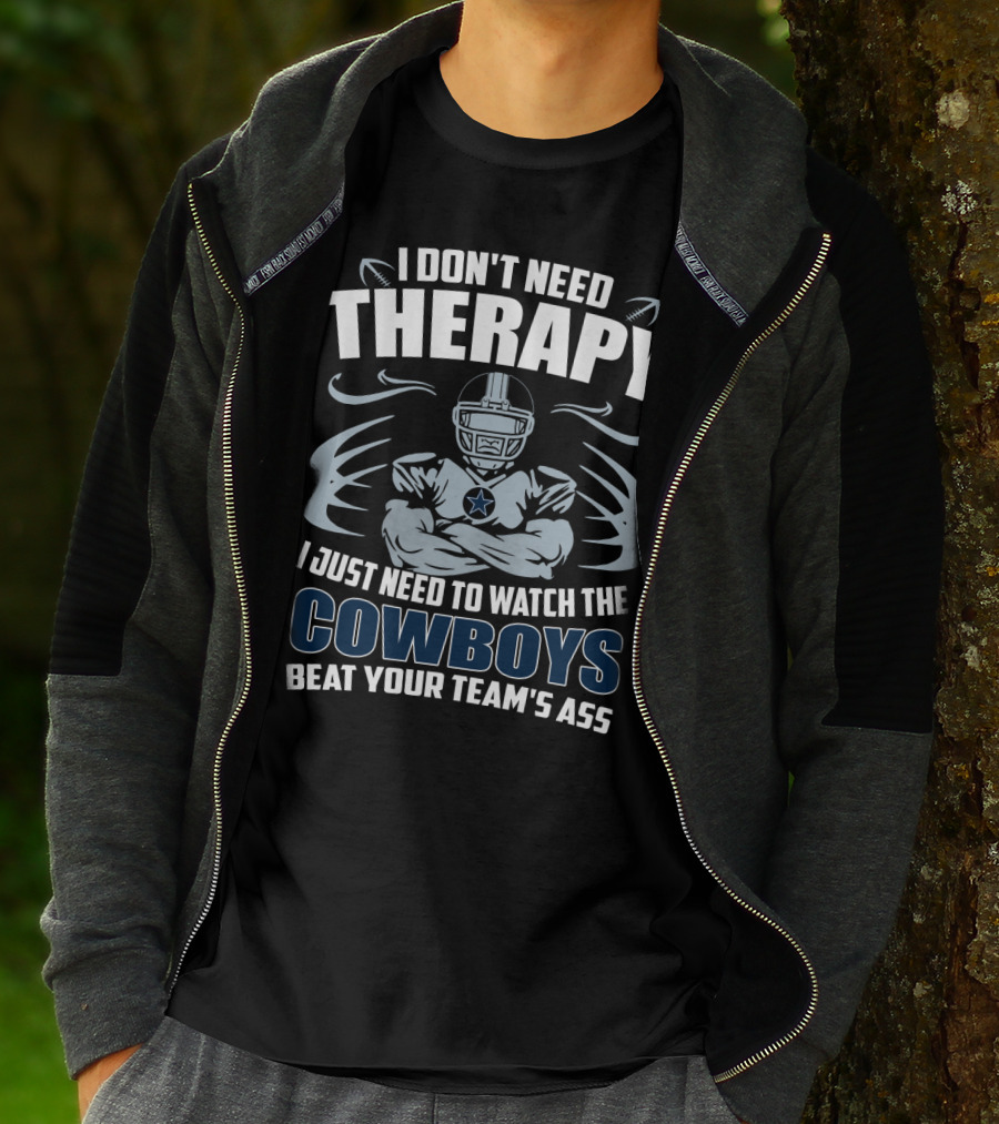 I Don't Need Therapy I Just Need To Watch The Cowboys Beat Your Team's Ass T-Shirt