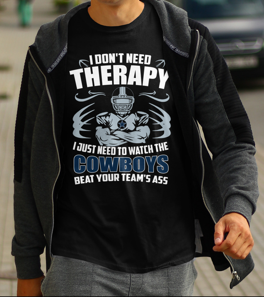 I Don't Need Therapy I Just Need To Watch The Cowboys Beat Your Team's Ass T-Shirt